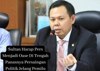 Wakil Ketua DPD RI Sultan Najamudin Harap Pers Menjadi Peneduh bagi Dunia Politik